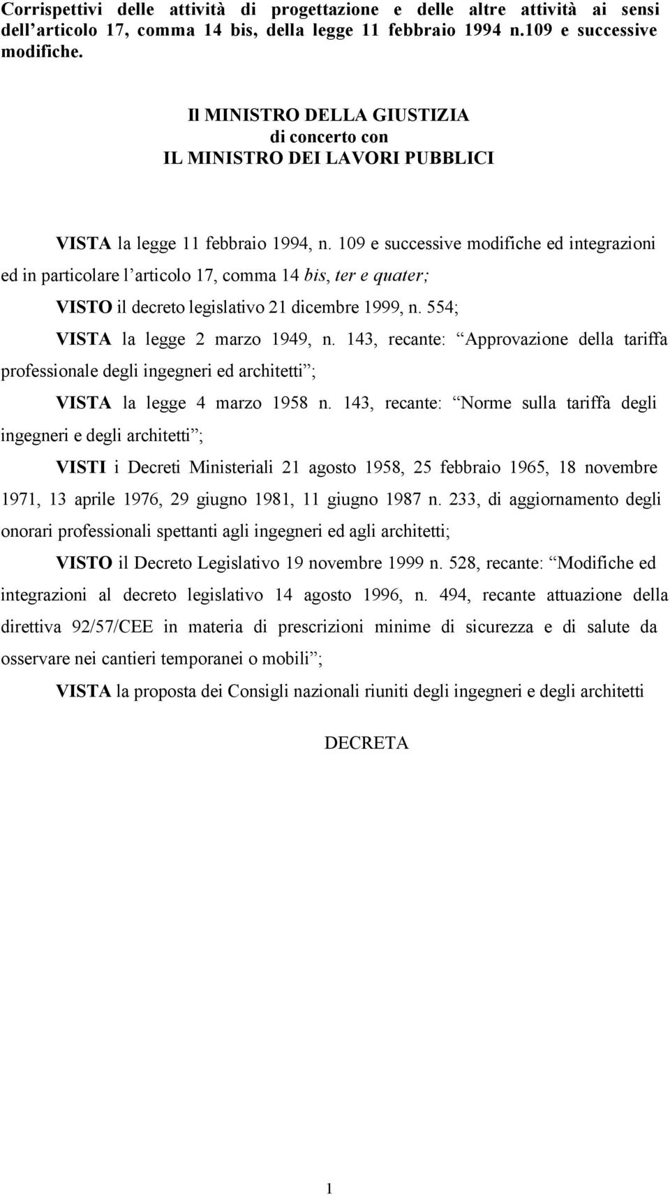 109 e successive modifiche ed integrazioni ed in particolare l articolo 17, comma 14 bis, ter e quater; VSTO il decreto legislativo 21 dicembre 1999, n. 554; VSTA la legge 2 marzo 1949, n.