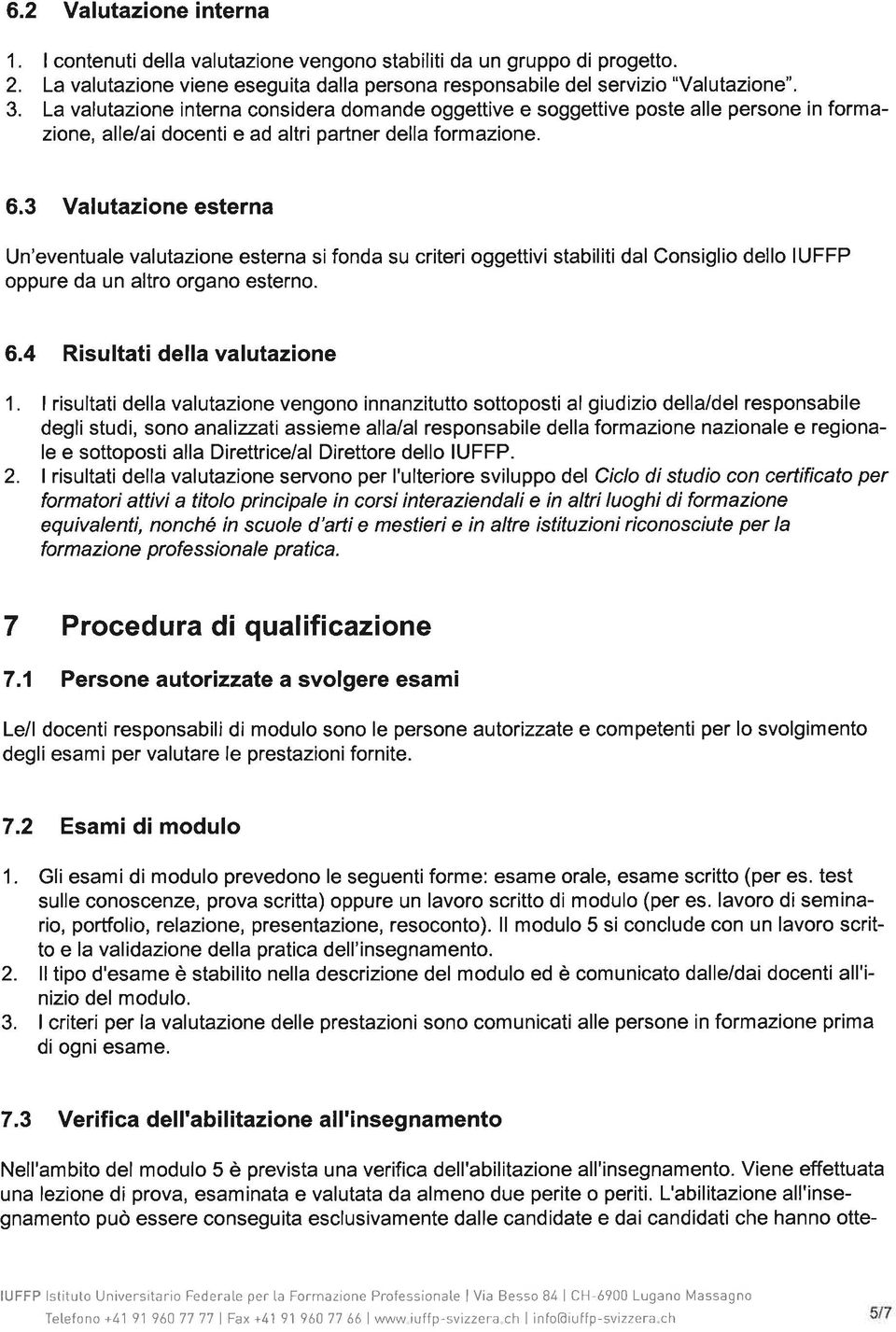 . Valutazioneesterna Un'eventuale valutazione esterna sifonda su criteri oggettivi stabiliti dal Consiglio dello IUFFP oppure da un altro organo esterno.. Risultati della valutazione 1.