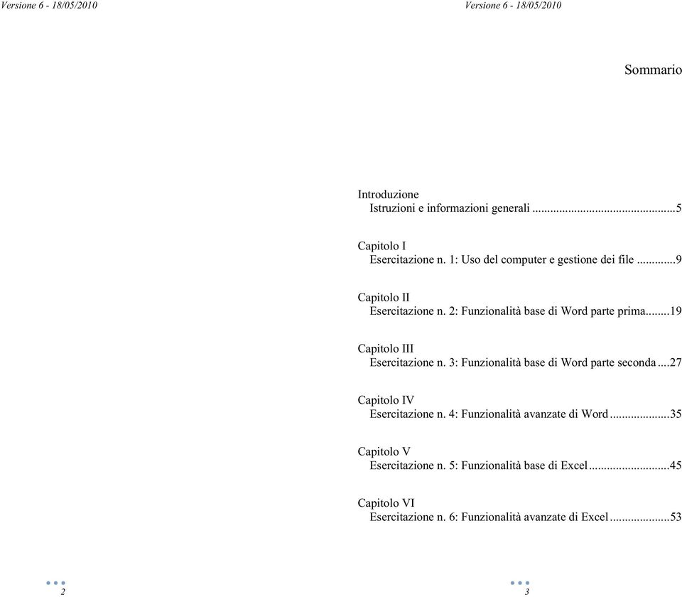 .. 19 Capitolo III Esercitazione n. 3: Funzionalità base di Word parte seconda... 27 Capitolo IV Esercitazione n.