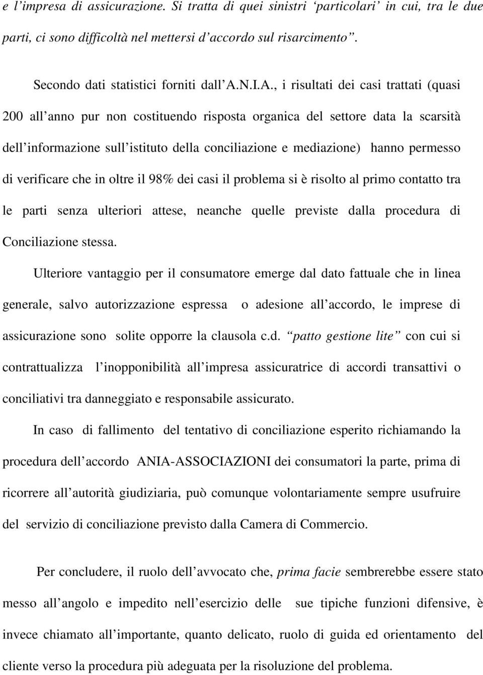 , i risultati dei casi trattati (quasi 200 all anno pur non costituendo risposta organica del settore data la scarsità dell informazione sull istituto della conciliazione e mediazione) hanno permesso