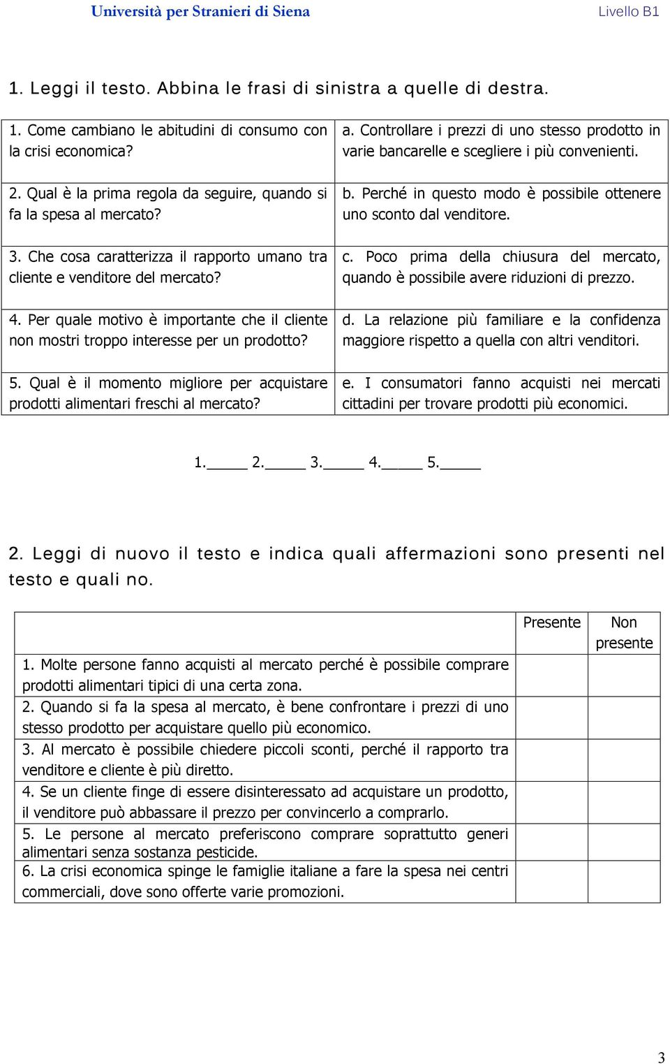 Che cosa caratterizza il rapporto umano tra cliente e venditore del mercato? c. Poco prima della chiusura del mercato, quando è possibile avere riduzioni di prezzo. 4.