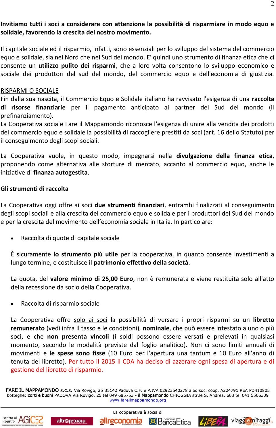 E' quindi uno strumento di finanza etica che ci consente un utilizzo pulito dei risparmi, che a loro volta consentono lo sviluppo economico e sociale dei produttori del sud del mondo, del commercio