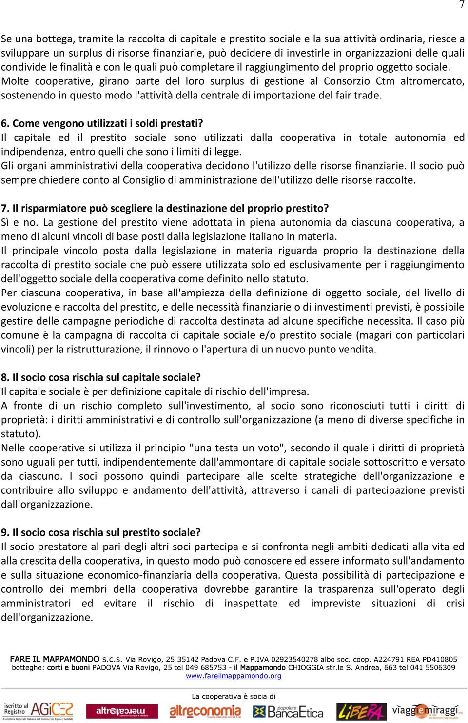 Molte cooperative, girano parte del loro surplus di gestione al Consorzio Ctm altromercato, sostenendo in questo modo l'attività della centrale di importazione del fair trade. 6.