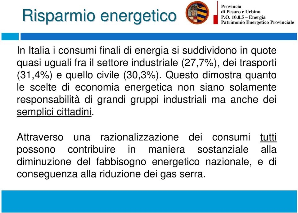 Questo dimostra quanto le scelte di economia energetica non siano solamente responsabilità di grandi gruppi industriali ma anche