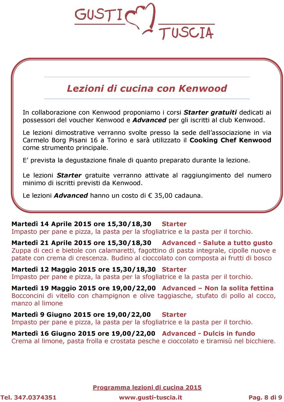 Le lezioni Starter gratuite verranno attivate al raggiungimento del numero minimo di iscritti previsti da Kenwood. Le lezioni Advanced hanno un costo di 35,00 cadauna.