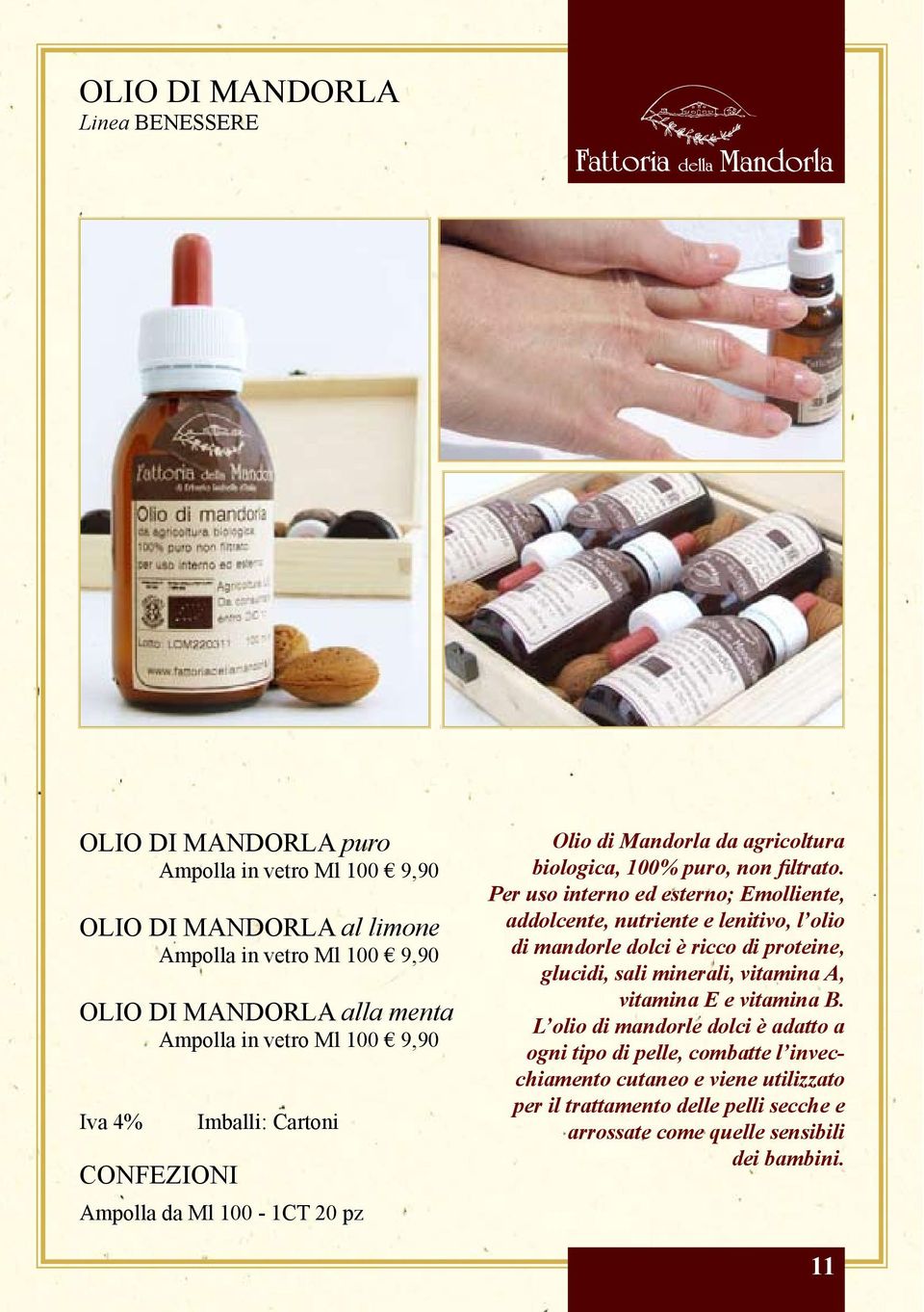 Per uso interno ed esterno; Emolliente, addolcente, nutriente e lenitivo, l olio di mandorle dolci è ricco di proteine, glucidi, sali minerali, vitamina A, vitamina E e