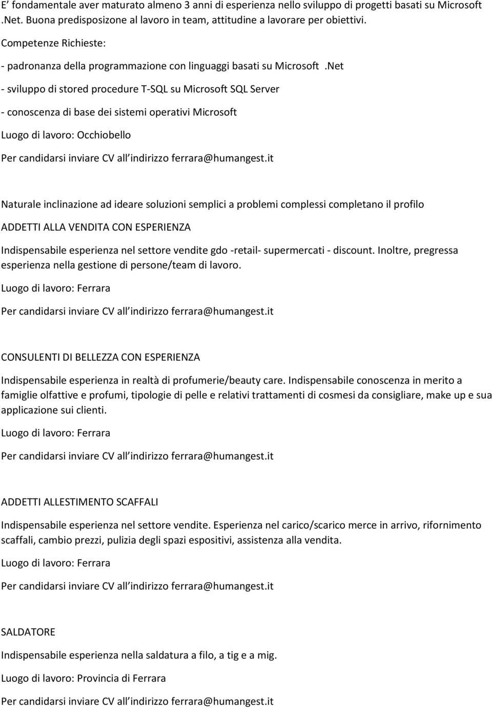 Net - sviluppo di stored procedure T-SQL su Microsoft SQL Server - conoscenza di base dei sistemi operativi Microsoft Luogo di lavoro: Occhiobello Naturale inclinazione ad ideare soluzioni semplici a