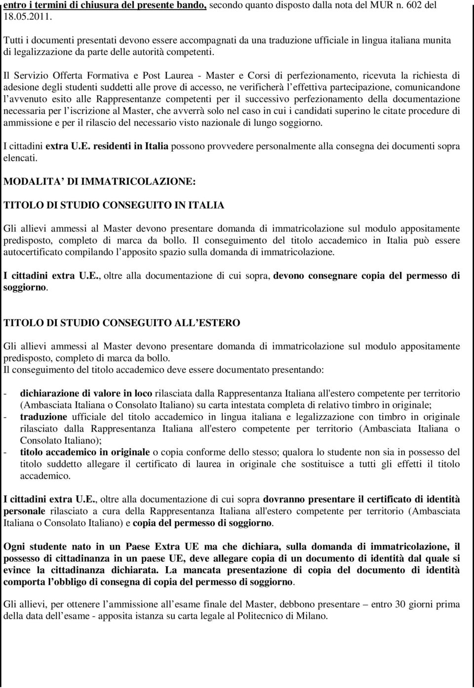 Il Servizio Offerta Formativa e Post Laurea - Master e Corsi di perfezionamento, ricevuta la richiesta di adesione degli studenti suddetti alle prove di accesso, ne verificherà l effettiva