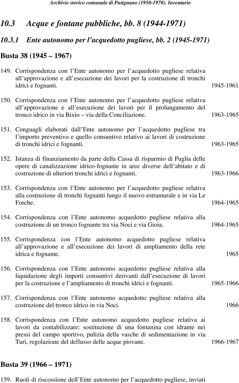 Corrispondenza con l Ente autonomo per l acquedotto pugliese relativa all approvazione e all esecuzione dei lavori per il prolungamento del tronco idrico in via Bixio via della Conciliazione.