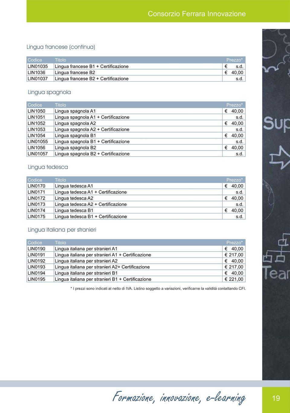 d. LIN1054 Lingua spagnola B1 40,00 LIN01055 Lingua spagnola B1 + Certificazione s.d. LIN1056 Lingua spagnola B2 40,00 LIN01057 Lingua spagnola B2 + Certificazione s.d. Lingua tedesca LIN0170 Lingua tedesca A1 40,00 LIN0171 Lingua tedesca A1 + Certificazione s.