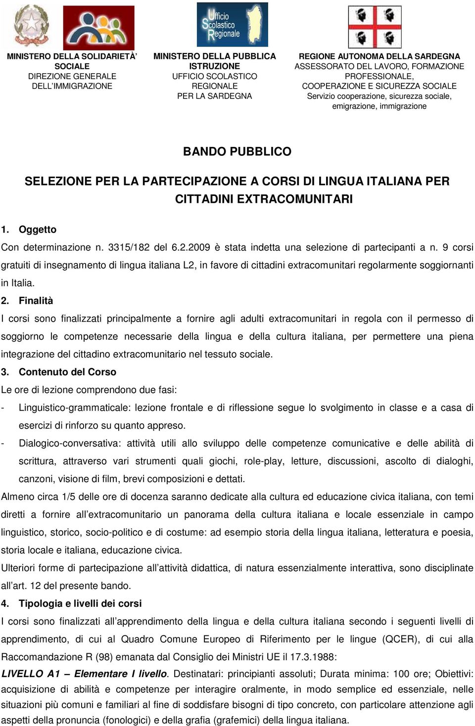 LINGUA ITALIANA PER CITTADINI EXTRACOMUNITARI 1. Oggetto Con determinazione n. 3315/182 del 6.2.2009 è stata indetta una selezione di partecipanti a n.