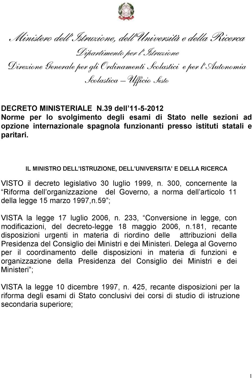 IL MINISTRO DELL ISTRUZIONE, DELL UNIVERSITA E DELLA RICERCA VISTO il decreto legislativo 30 luglio 1999, n.