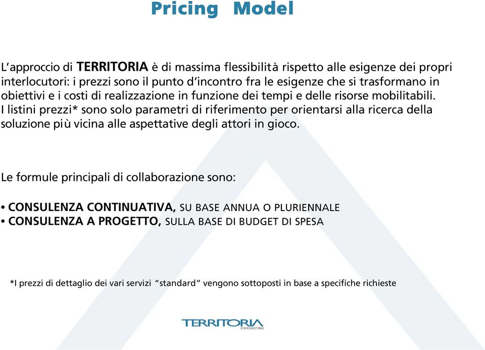 I listini prezzi* sono solo parametri di riferimento per orientarsi alla ricerca della soluzione più vicina alle aspettative degli attori in gioco.