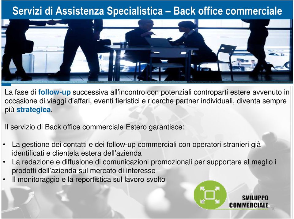 Il servizio di Back office commerciale Estero garantisce: La gestione dei contatti e dei follow-up commerciali con operatori stranieri già identificati e