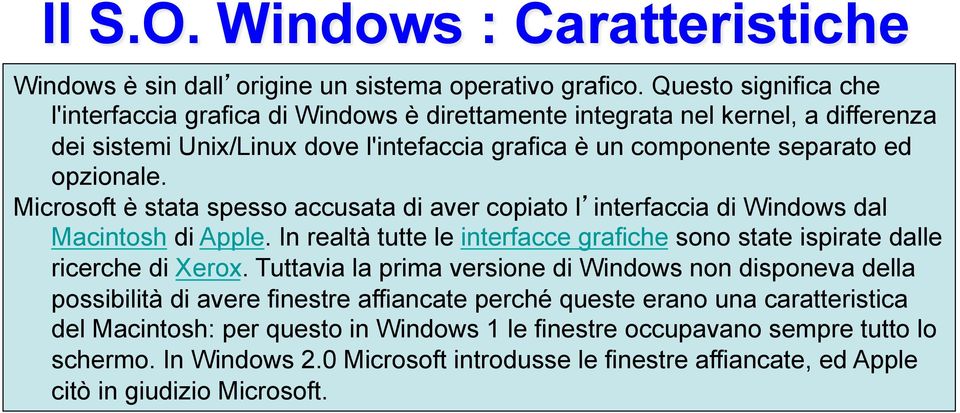 Microsoft è stata spesso accusata di aver copiato l interfaccia di Windows dal Macintosh di Apple. In realtà tutte le interfacce grafiche sono state ispirate dalle ricerche di Xerox.