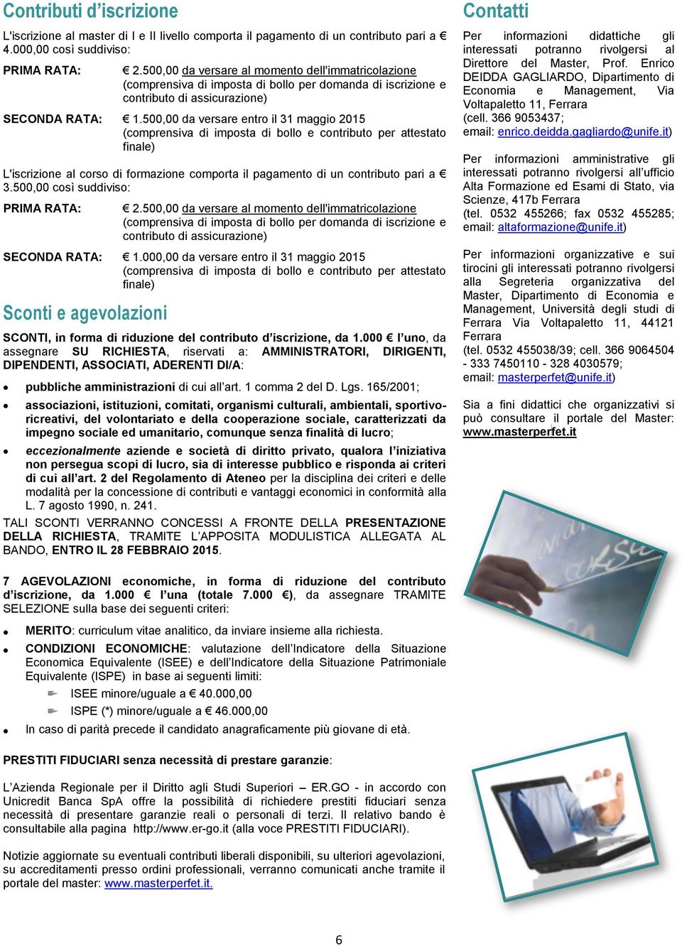 500,00 da versare entro il 31 maggio 2015 (comprensiva di imposta di bollo e contributo per attestato finale) L'iscrizione al corso di formazione comporta il pagamento di un contributo pari a 3.