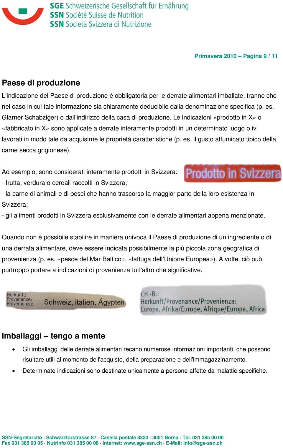 Le indicazioni «prodotto in X» o «fabbricato in X» sono applicate a derrate interamente prodotti in un determinato luogo o ivi lavorati in modo tale da acquisirne le proprietà caratteristiche (p. es.