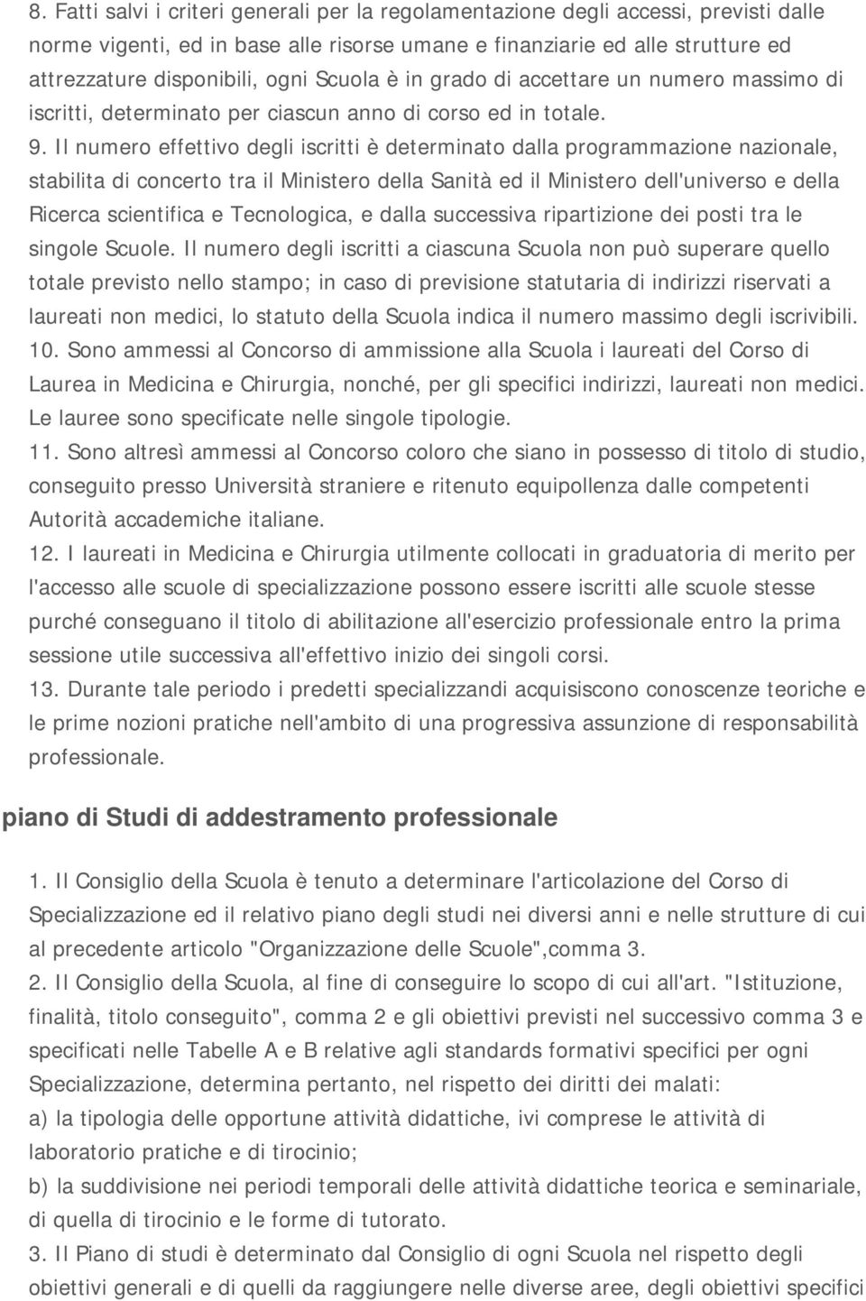 Il numero effettivo degli iscritti è determinato dalla programmazione nazionale, stabilita di concerto tra il Ministero della Sanità ed il Ministero dell'universo e della Ricerca scientifica e