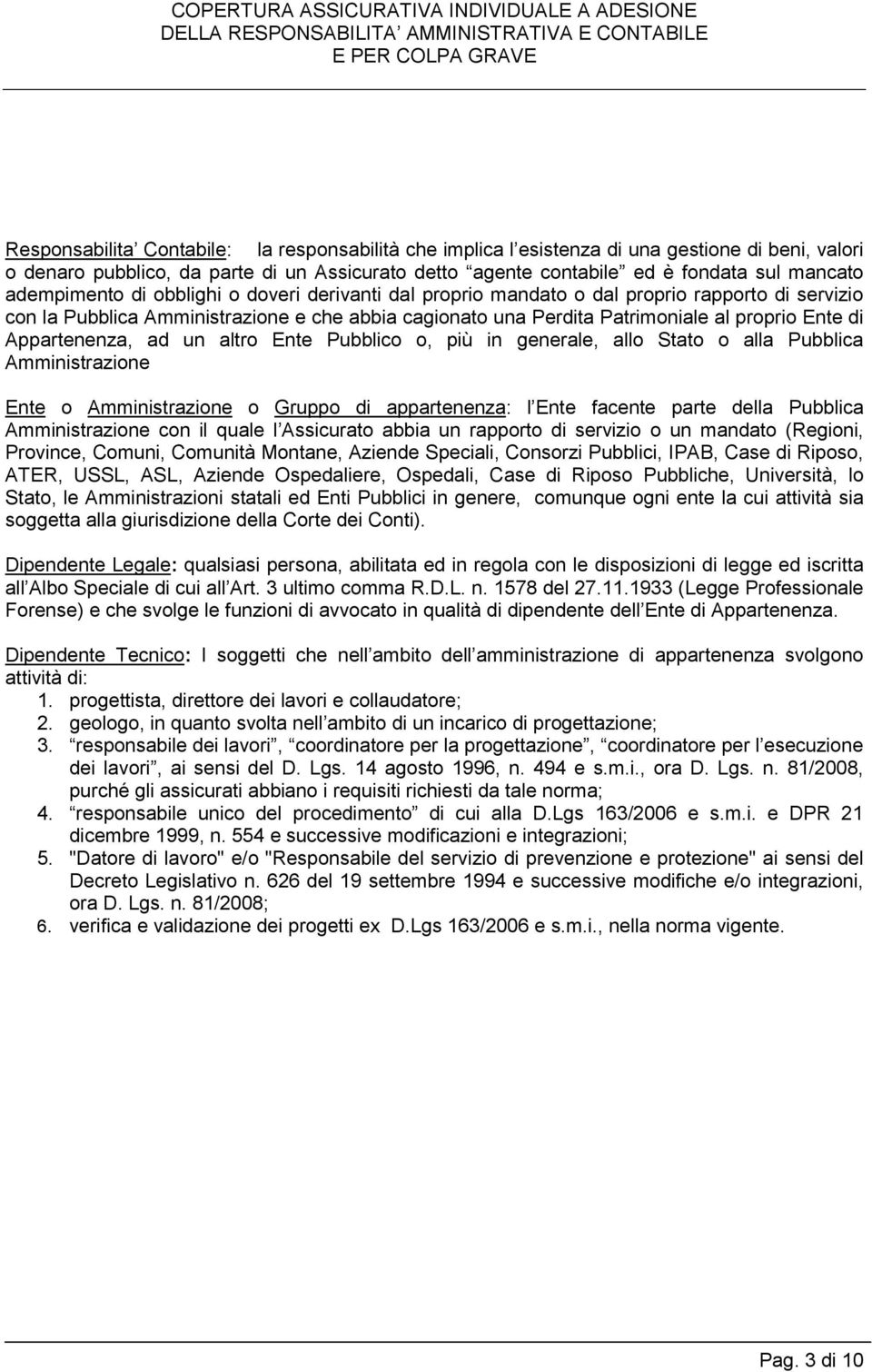 Appartenenza, ad un altro Ente Pubblico o, più in generale, allo Stato o alla Pubblica Amministrazione Ente o Amministrazione o Gruppo di appartenenza: l Ente facente parte della Pubblica