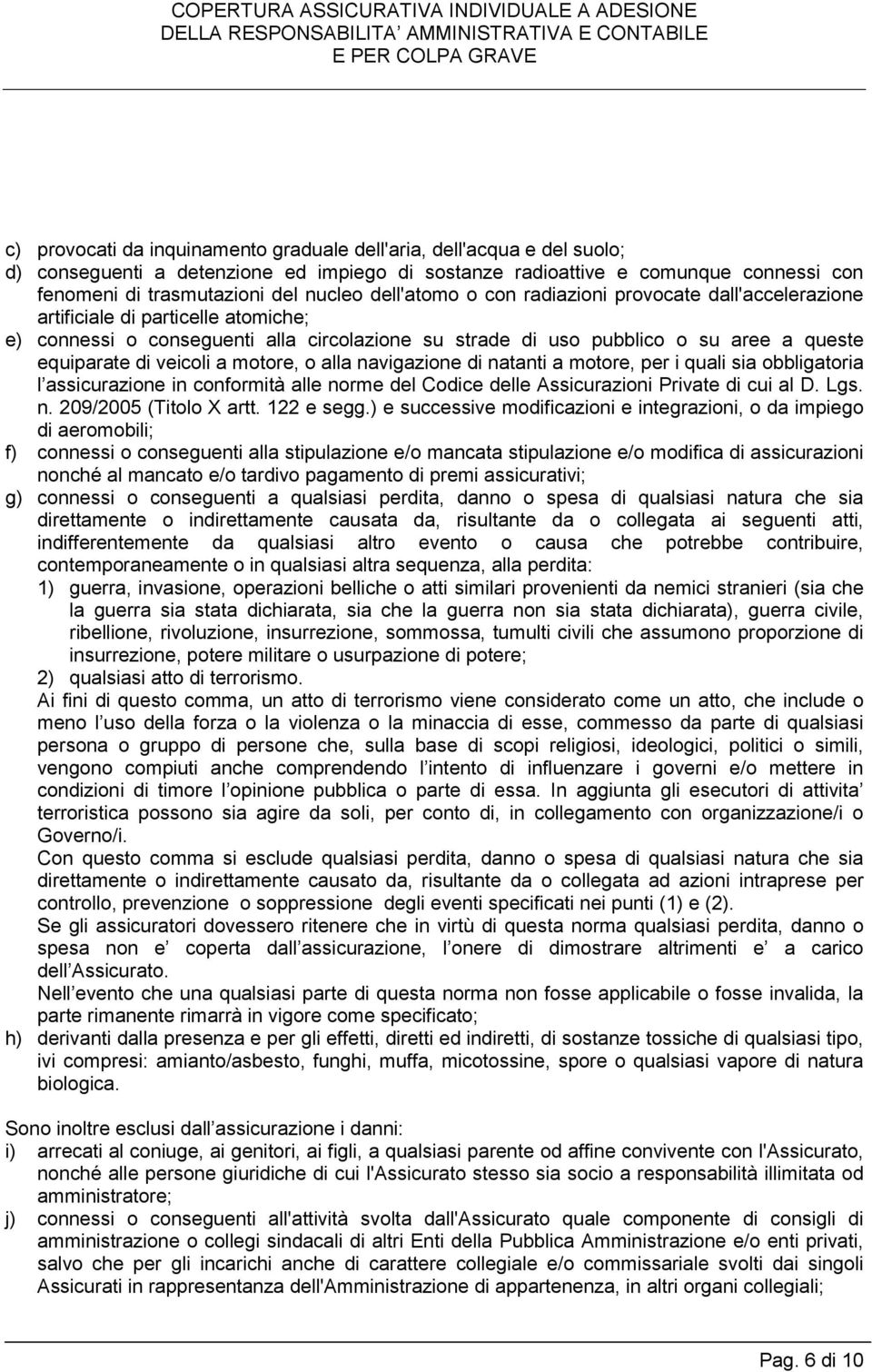 veicoli a motore, o alla navigazione di natanti a motore, per i quali sia obbligatoria l assicurazione in conformità alle norme del Codice delle Assicurazioni Private di cui al D. Lgs. n. 209/2005 (Titolo X artt.