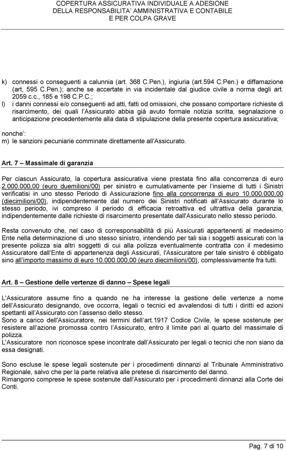 P.C.; l) i danni connessi e/o conseguenti ad atti, fatti od omissioni, che possano comportare richieste di risarcimento, dei quali l Assicurato abbia già avuto formale notizia scritta, segnalazione o