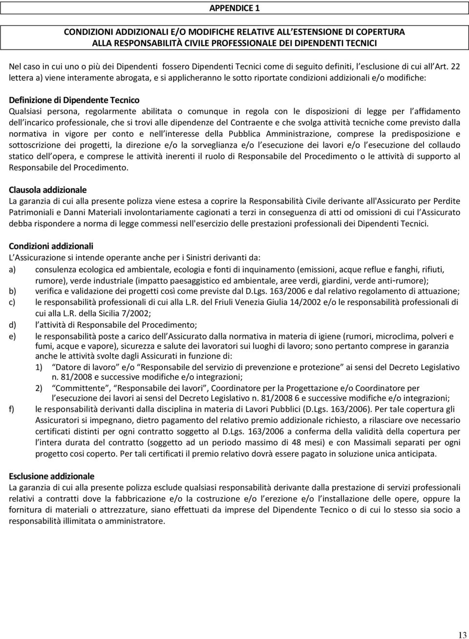 22 lettera a) viene interamente abrogata, e si applicheranno le sotto riportate condizioni addizionali e/o modifiche: Definizione di Dipendente Tecnico Qualsiasi persona, regolarmente abilitata o