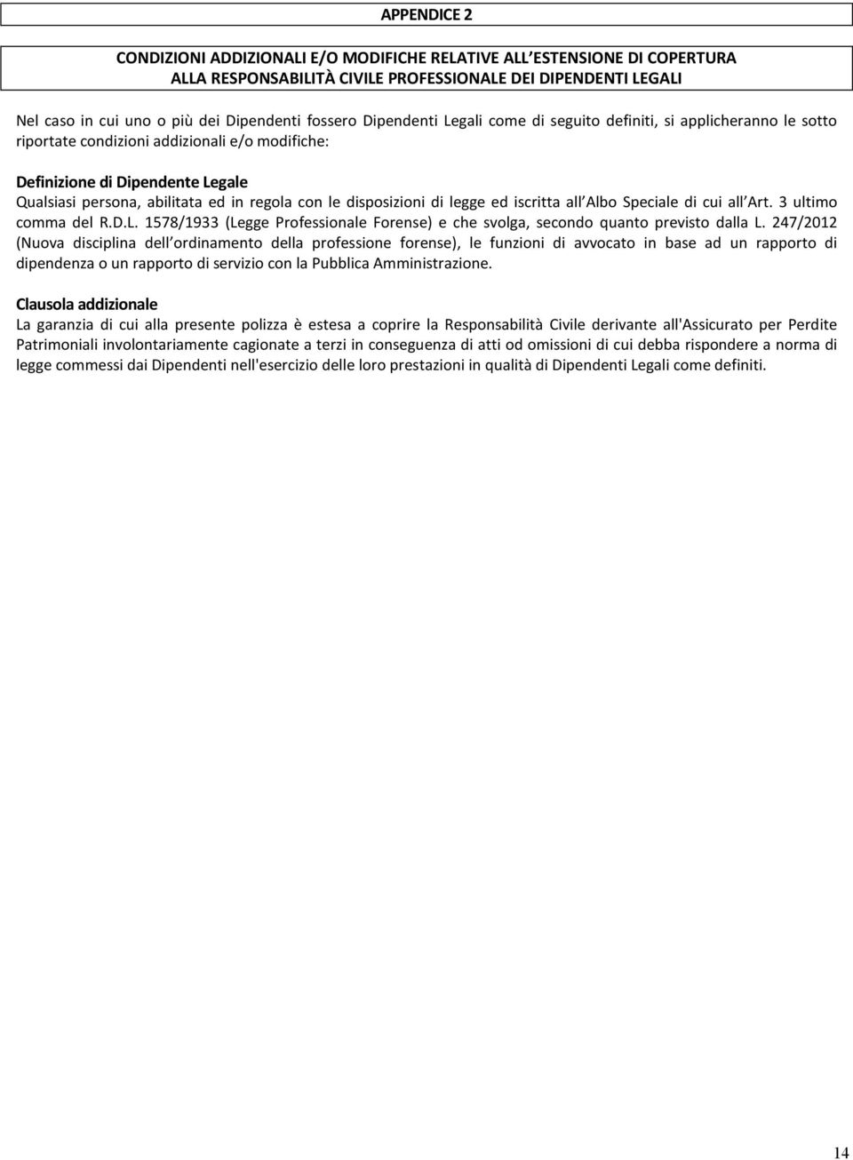 disposizioni di legge ed iscritta all Albo Speciale di cui all Art. 3 ultimo comma del R.D.L. 1578/1933 (Legge Professionale Forense) e che svolga, secondo quanto previsto dalla L.