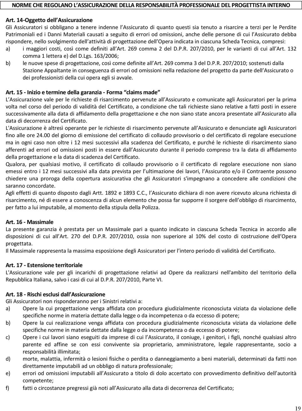 seguito di errori od omissioni, anche delle persone di cui l Assicurato debba rispondere, nello svolgimento dell attività di progettazione dell Opera indicata in ciascuna Scheda Tecnica, compresi: a)