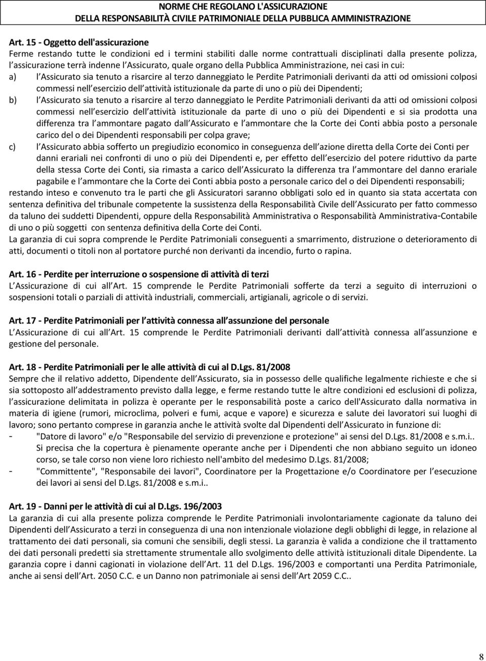 organo della Pubblica Amministrazione, nei casi in cui: a) l Assicurato sia tenuto a risarcire al terzo danneggiato le Perdite Patrimoniali derivanti da atti od omissioni colposi commessi nell