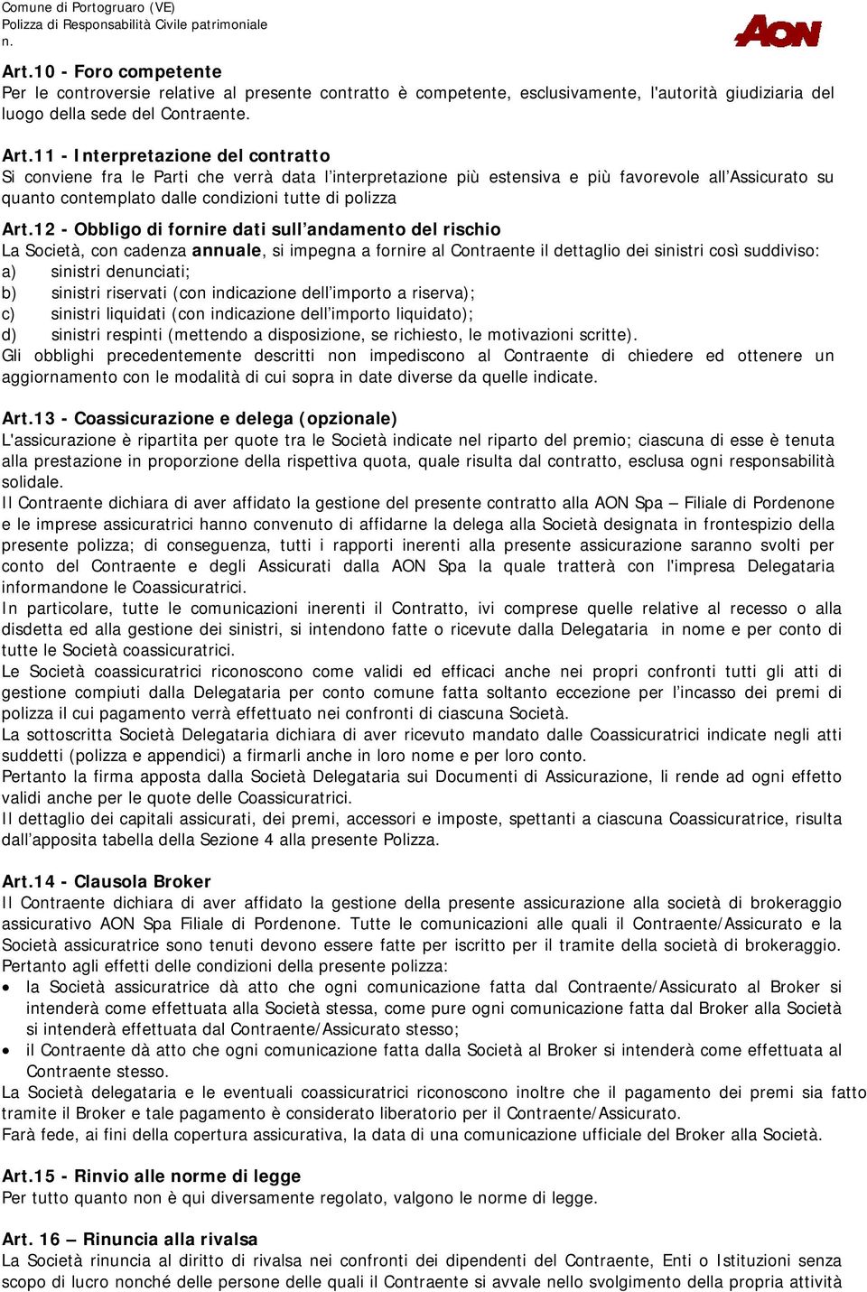 12 - Obbligo di fornire dati sull andamento del rischio La Società, con cadenza annuale, si impegna a fornire al Contraente il dettaglio dei sinistri così suddiviso: a) sinistri denunciati; b)