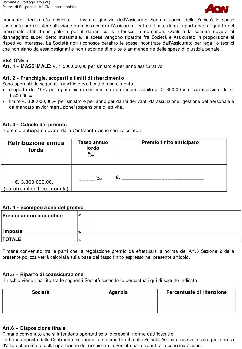 Qualora la somma dovuta al danneggiato superi detto massimale, le spese vengono ripartite fra Società e Assicurato in proporzione al rispettivo interesse.