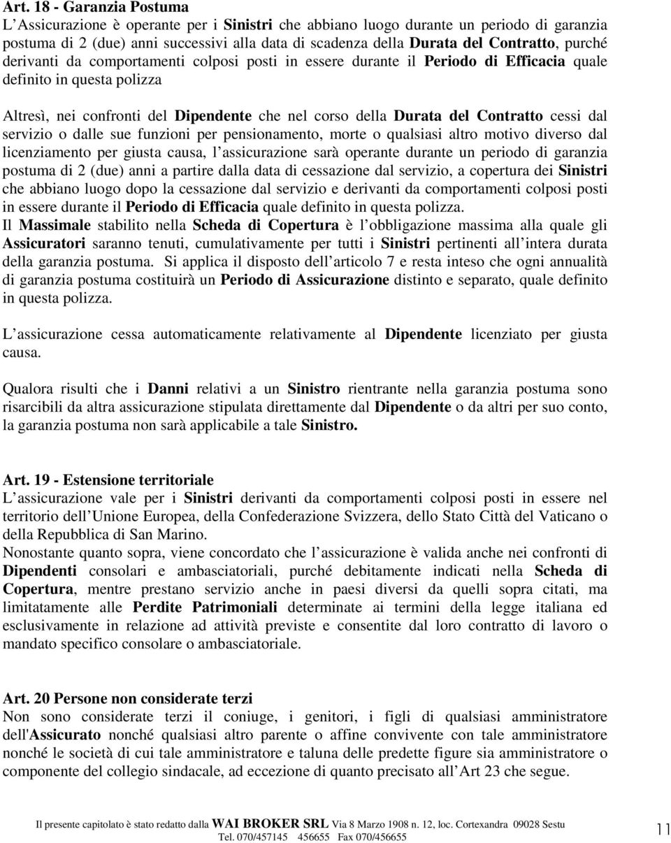 del Contratto cessi dal servizio o dalle sue funzioni per pensionamento, morte o qualsiasi altro motivo diverso dal licenziamento per giusta causa, l assicurazione sarà operante durante un periodo di