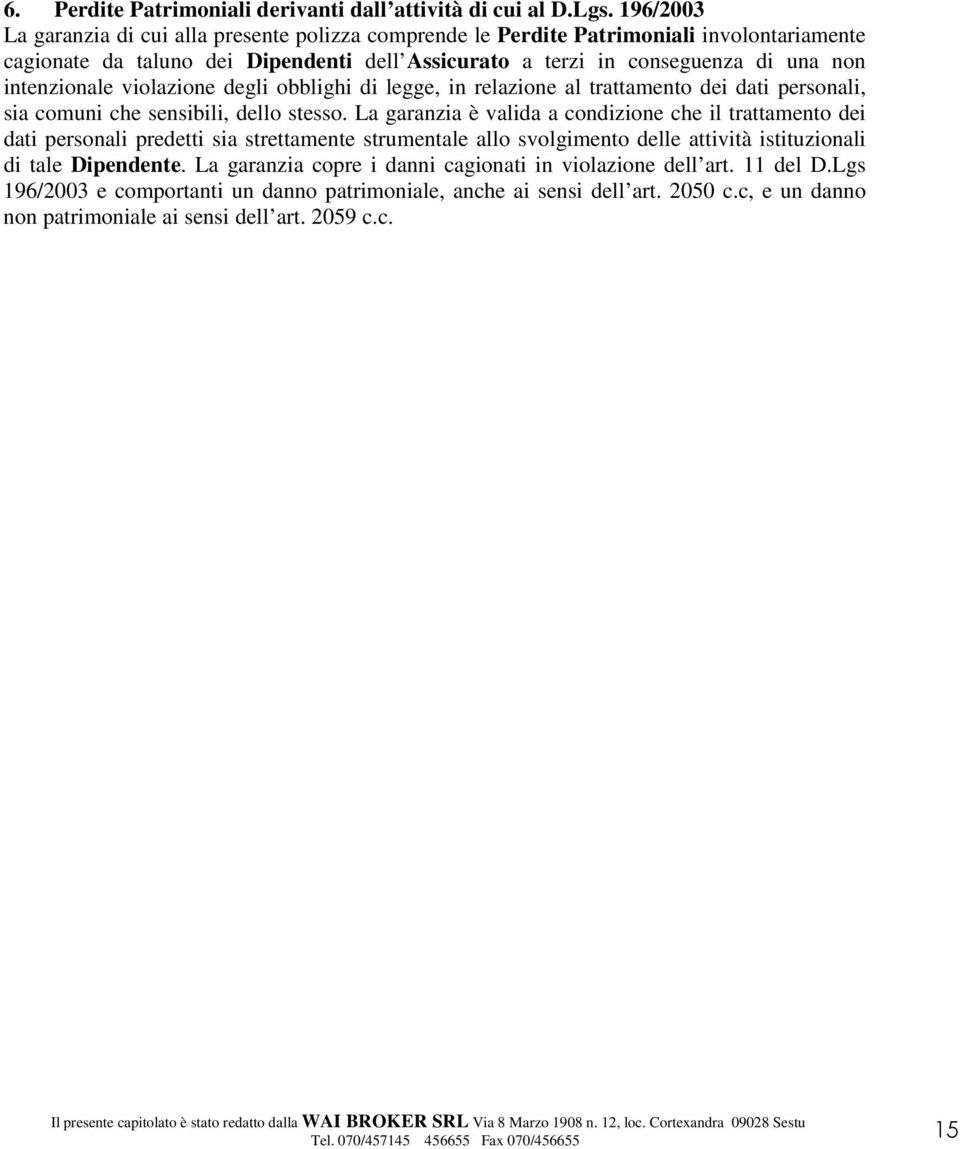 intenzionale violazione degli obblighi di legge, in relazione al trattamento dei dati personali, sia comuni che sensibili, dello stesso.