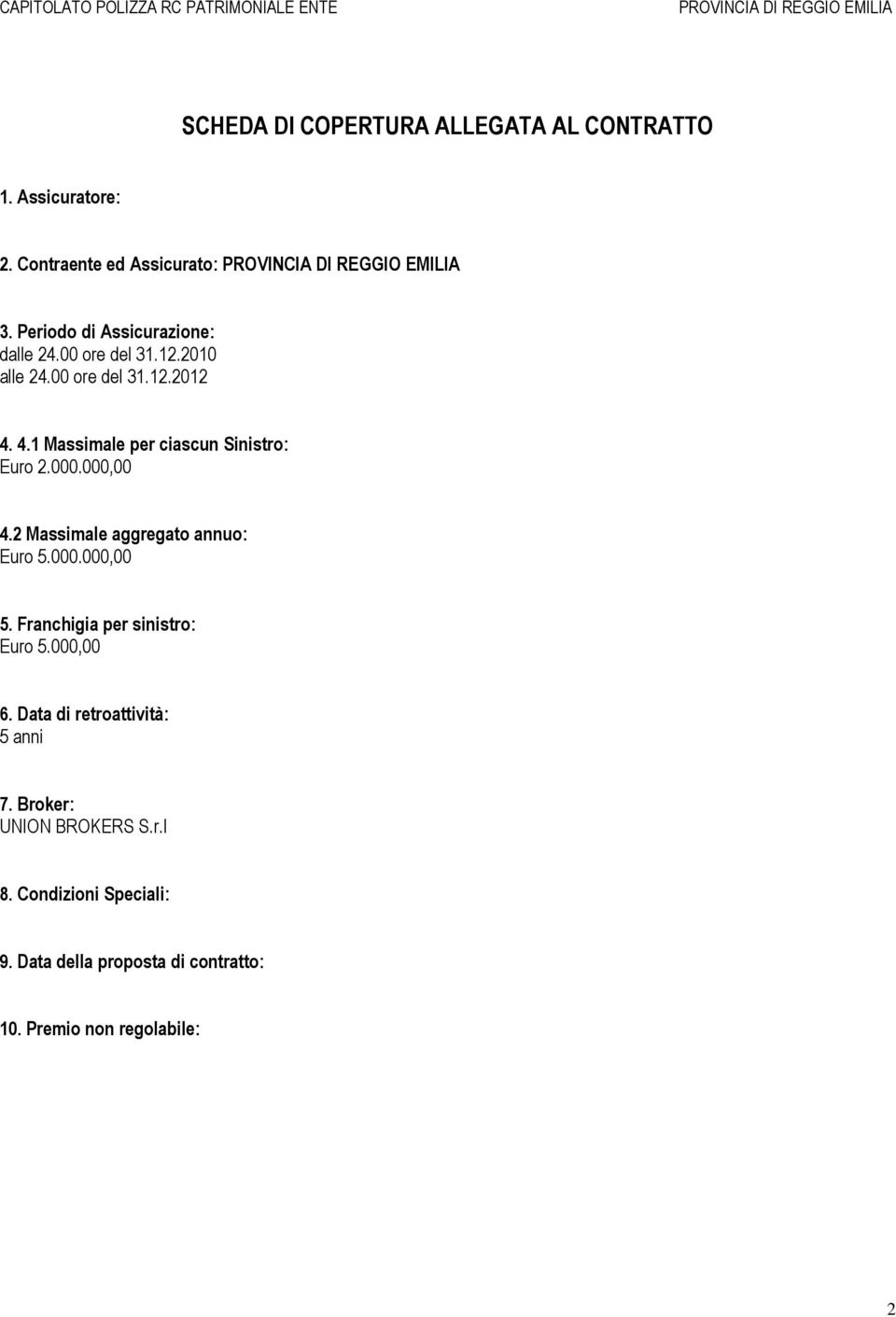 4.1 Massimale per ciascun Sinistro: Euro 2.000.000,00 4.2 Massimale aggregato annuo: Euro 5.000.000,00 5.