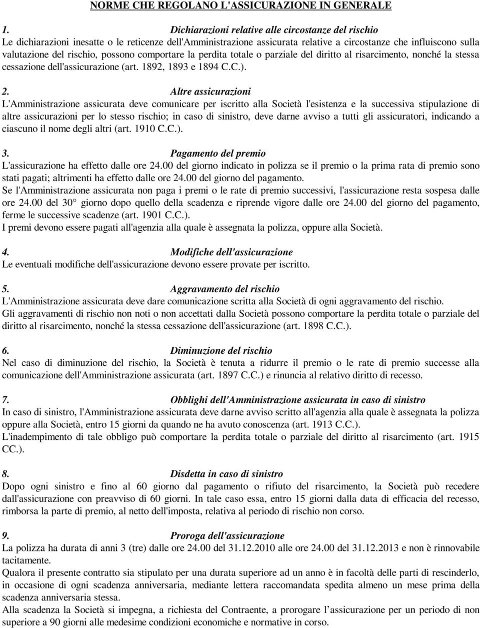 possono comportare la perdita totale o parziale del diritto al risarcimento, nonché la stessa cessazione dell'assicurazione (art. 1892, 1893 e 1894 C.C.). 2.