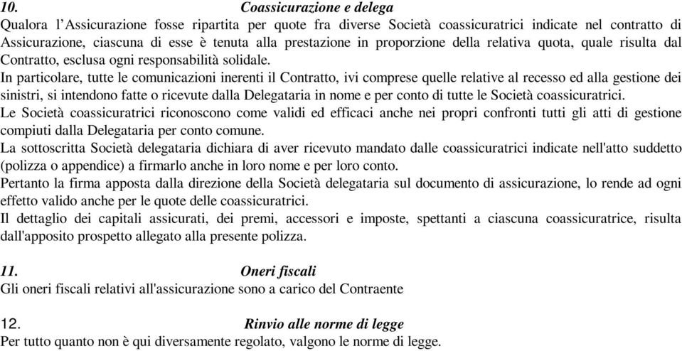 In particolare, tutte le comunicazioni inerenti il Contratto, ivi comprese quelle relative al recesso ed alla gestione dei sinistri, si intendono fatte o ricevute dalla Delegataria in nome e per