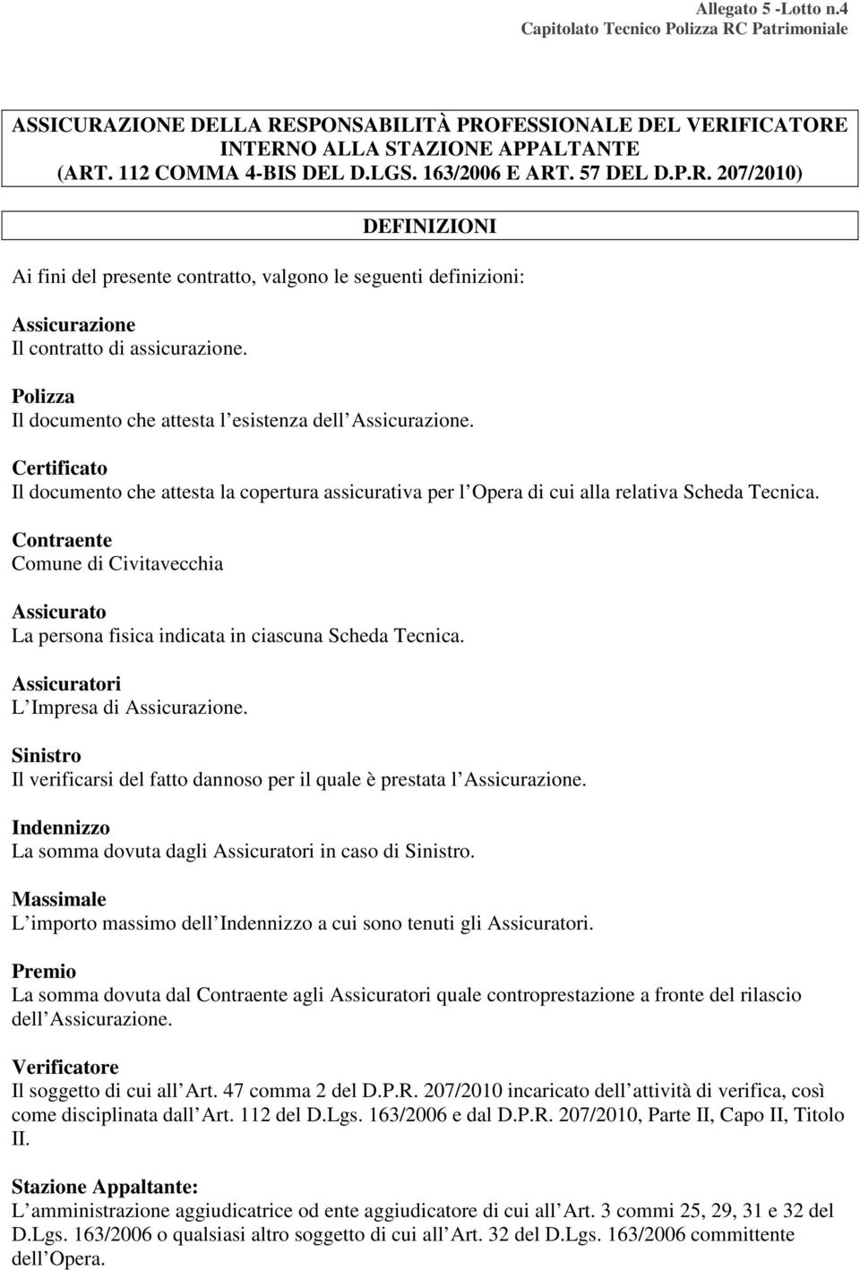 Contraente Comune di Civitavecchia Assicurato La persona fisica indicata in ciascuna Scheda Tecnica. Assicuratori L Impresa di Assicurazione.