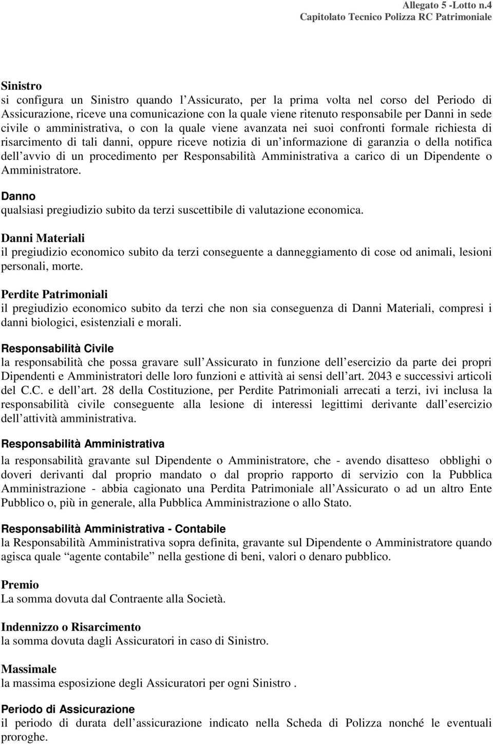 avvio di un procedimento per Responsabilità Amministrativa a carico di un Dipendente o Amministratore. Danno qualsiasi pregiudizio subito da terzi suscettibile di valutazione economica.