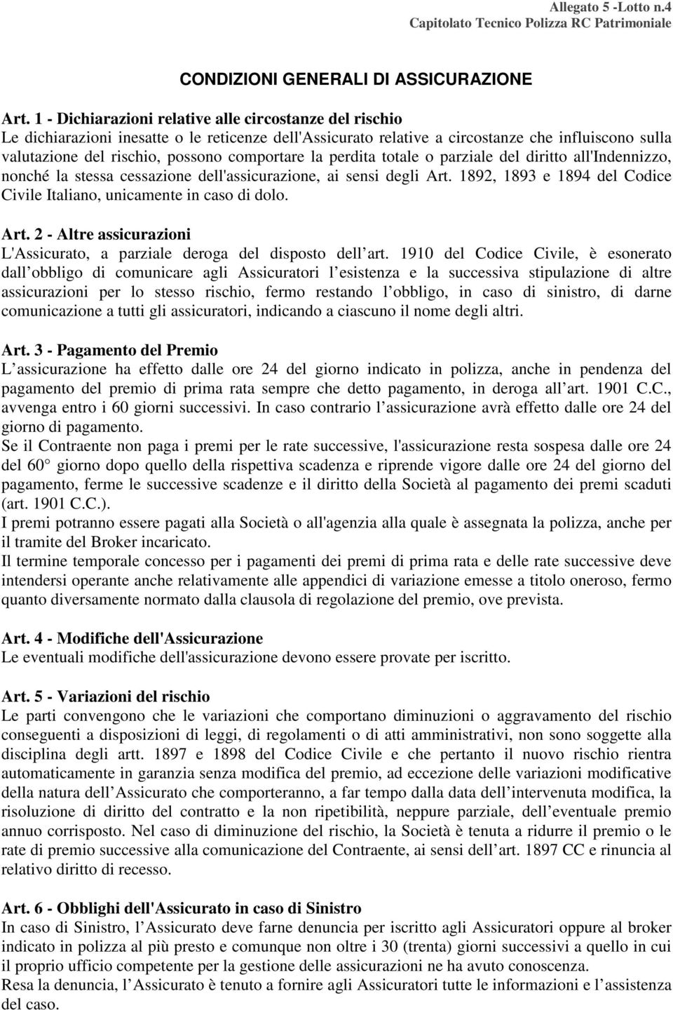 comportare la perdita totale o parziale del diritto all'indennizzo, nonché la stessa cessazione dell'assicurazione, ai sensi degli Art.