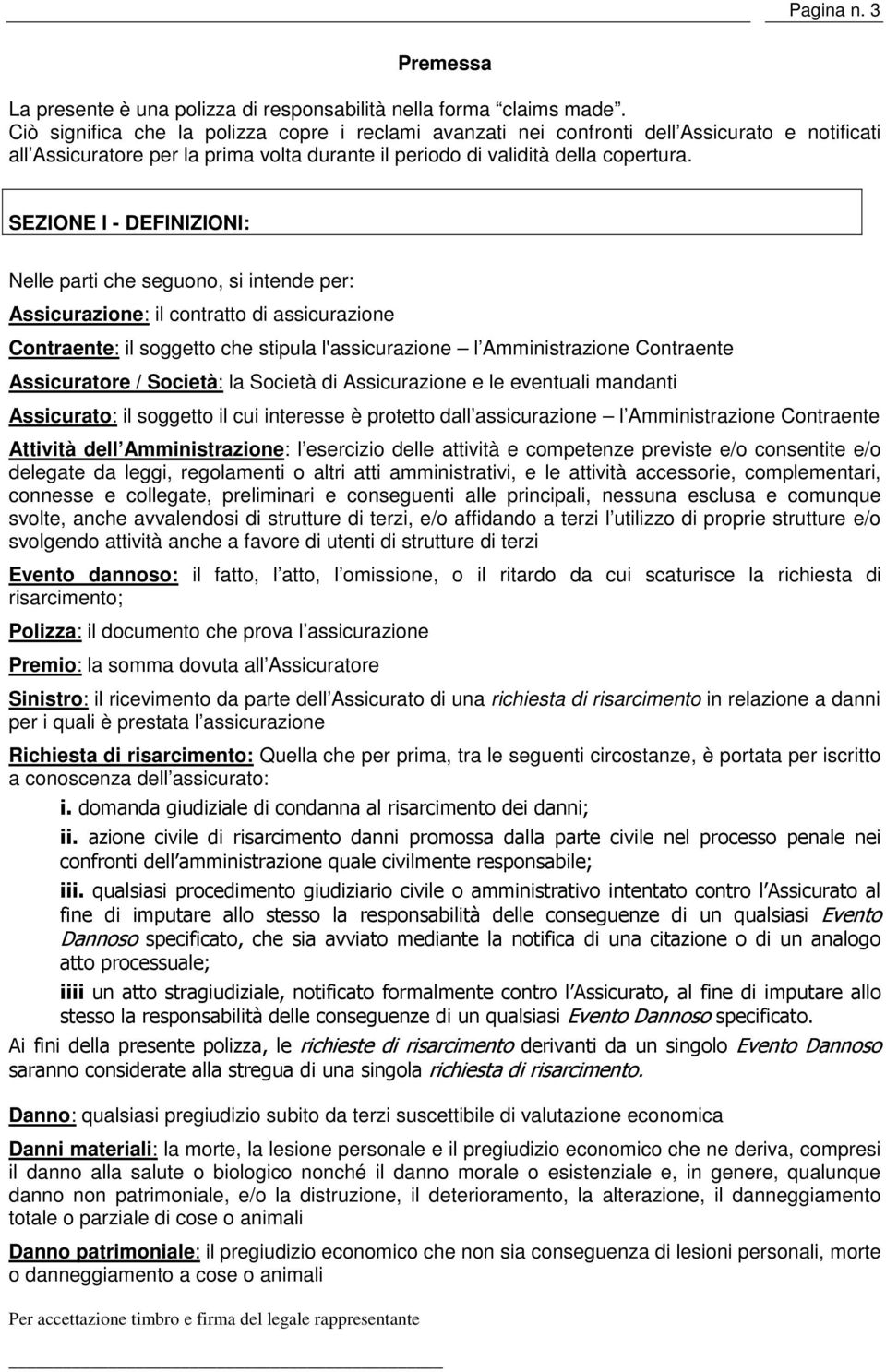 SEZIONE I - DEFINIZIONI: Nelle parti che seguono, si intende per: Assicurazione: il contratto di assicurazione Contraente: il soggetto che stipula l'assicurazione l Amministrazione Contraente