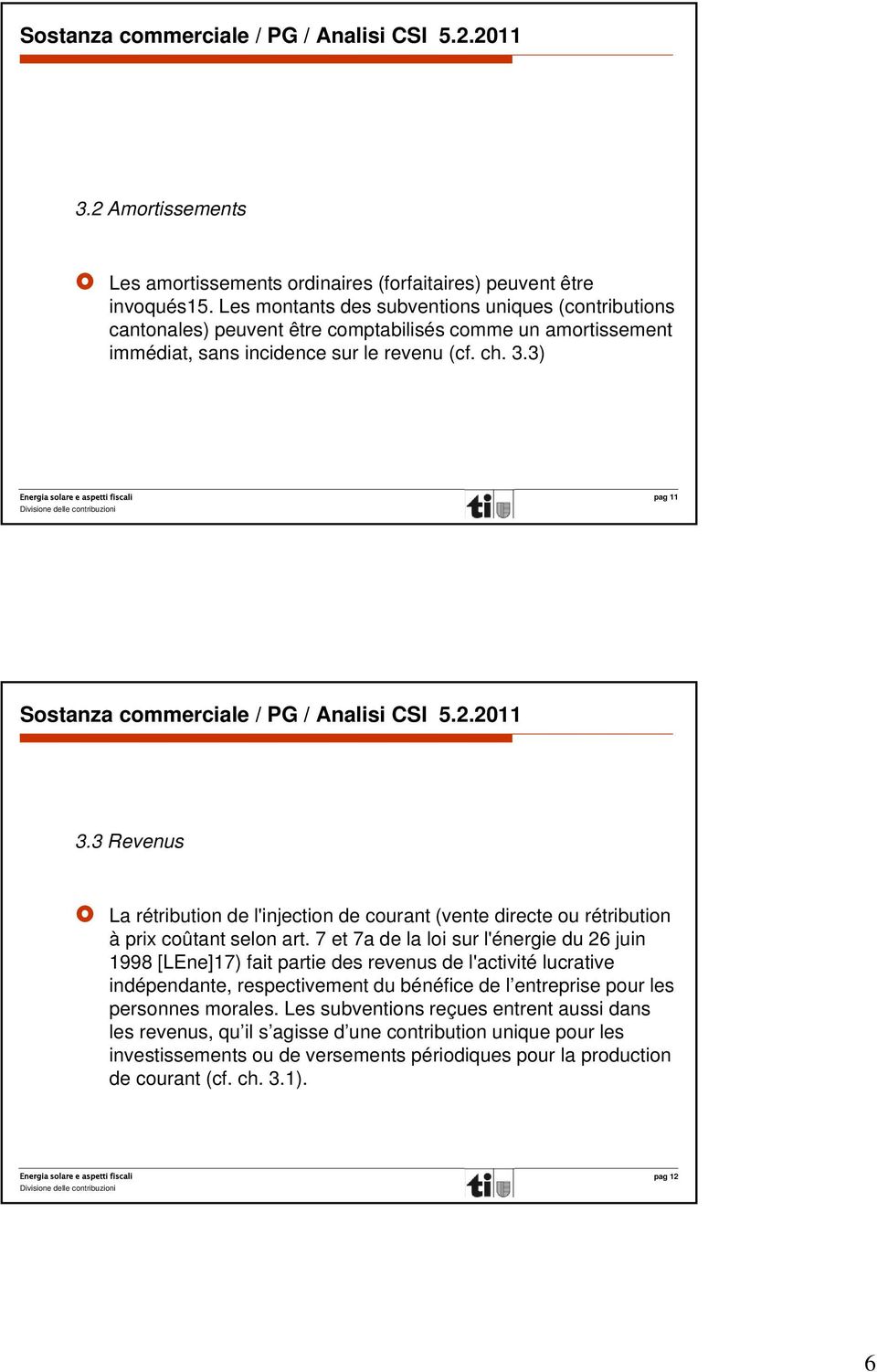 3) pag 11 Sostanza commerciale / PG / Analisi CSI 5.2.2011 3.3 Revenus La rétribution de l'injection de courant (vente directe ou rétribution à prix coûtant selon art.