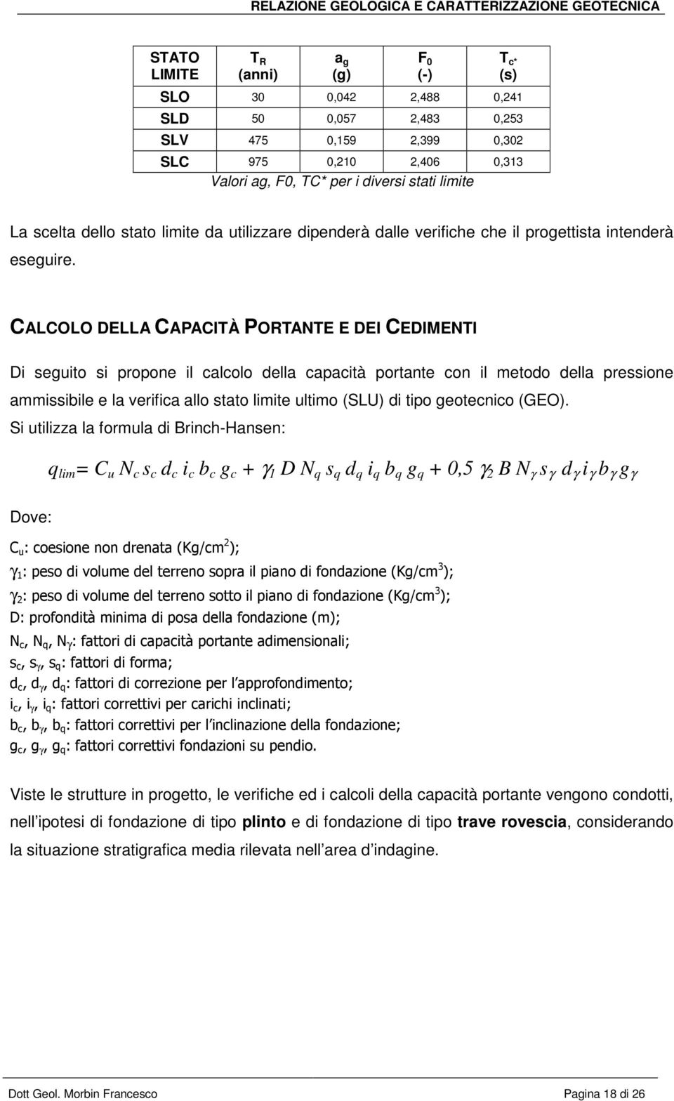 CALCOLO DELLA CAPACITÀ PORTANTE E DEI CEDIMENTI Di seguito si propone il calcolo della capacità portante con il metodo della pressione ammissibile e la verifica allo stato limite ultimo (SLU) di tipo