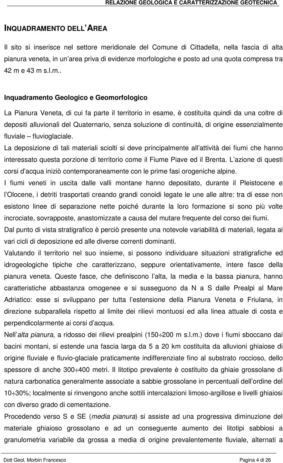 Quaternario, senza soluzione di continuità, di origine essenzialmente fluviale fluvioglaciale.