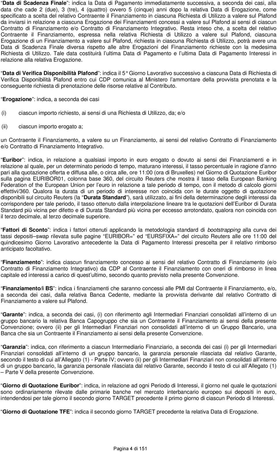 concessi a valere sul Plafond ai sensi di ciascun Contratto di Finanziamento e/o Contratto di Finanziamento Integrativo.