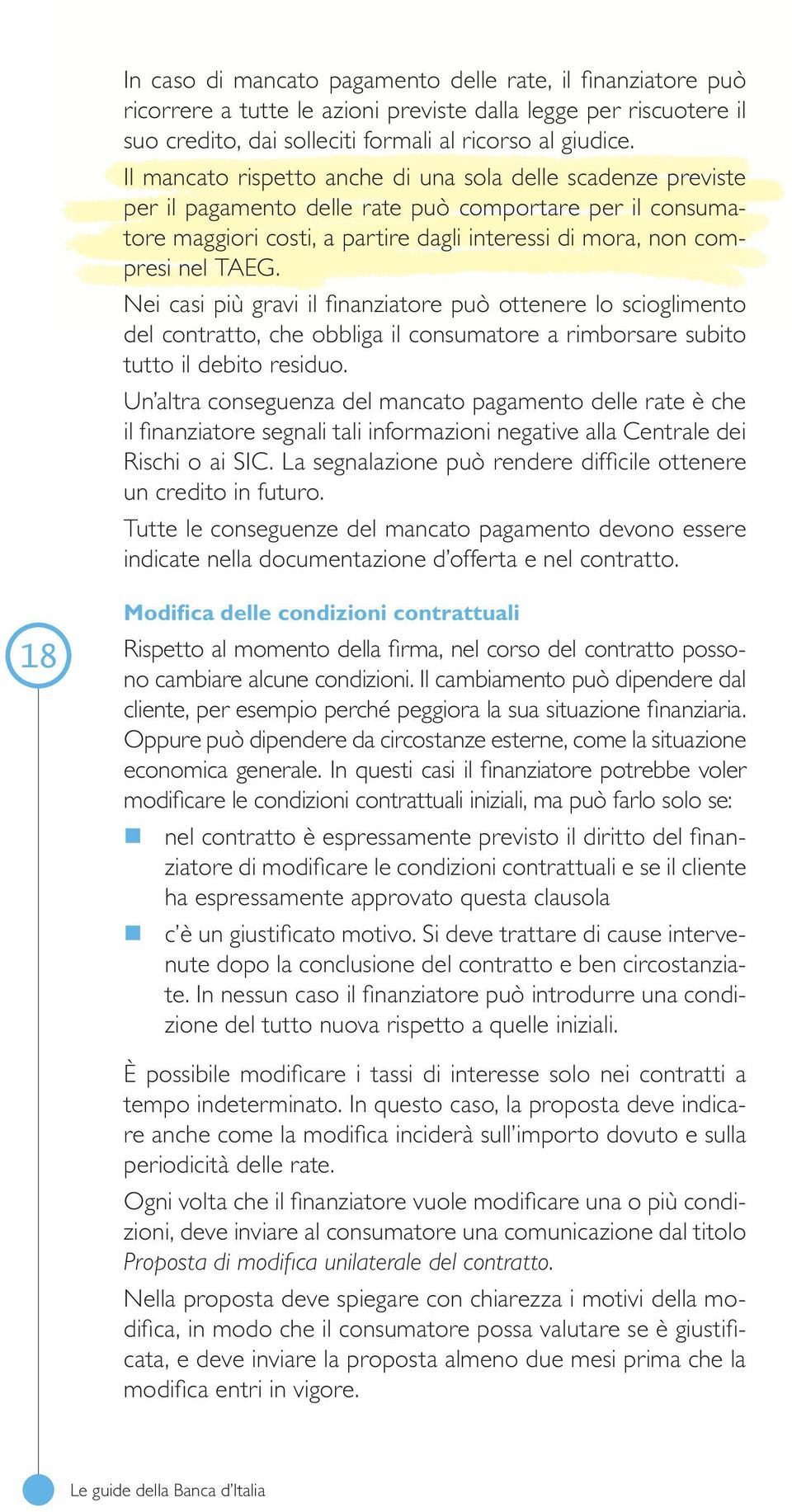 Nei casi più gravi il finanziatore può ottenere lo scioglimento del contratto, che obbliga il consumatore a rimborsare subito tutto il debito residuo.