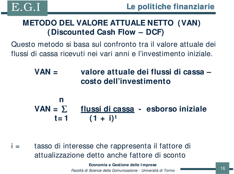 VAN = valore attuale dei flussi di cassa costo dell investimento n VAN = flussi di cassa - esborso
