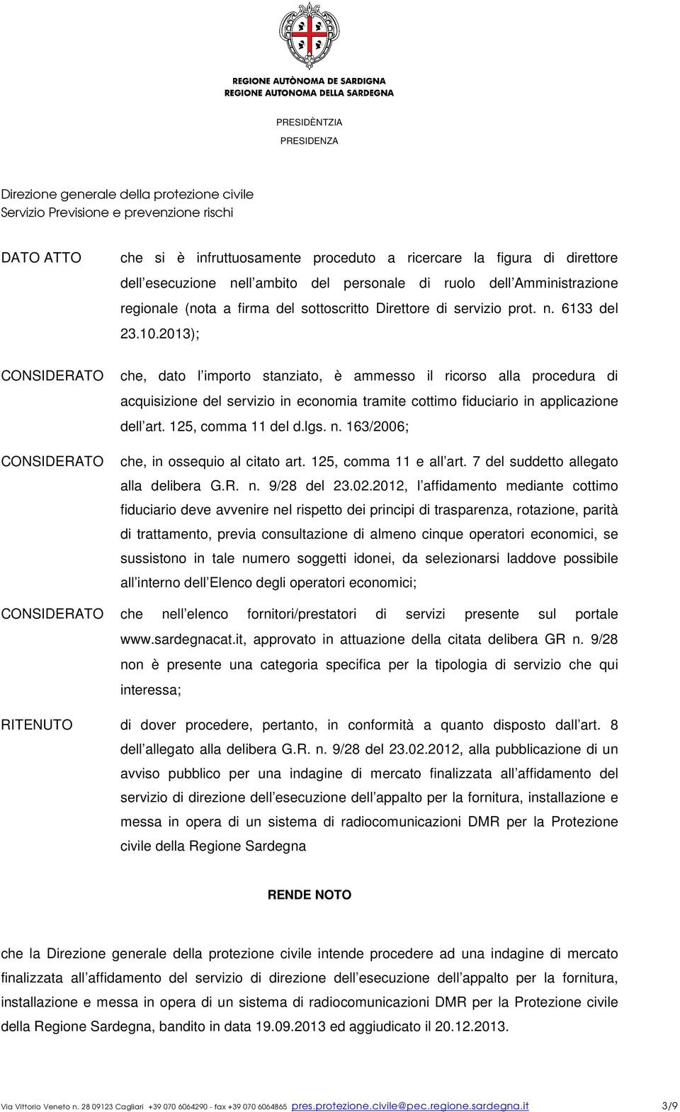 2013); CONSIDERATO CONSIDERATO che, dato l importo stanziato, è ammesso il ricorso alla procedura di acquisizione del servizio in economia tramite cottimo fiduciario in applicazione dell art.