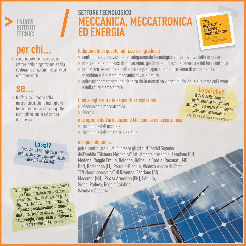 Tra le figure professionali più richieste per l intero settore cui accedere anche con livelli di istruzione postdiploma: Manutentore meccanico, Tecnico e manutentore autronico dell auto, Tecnico dell