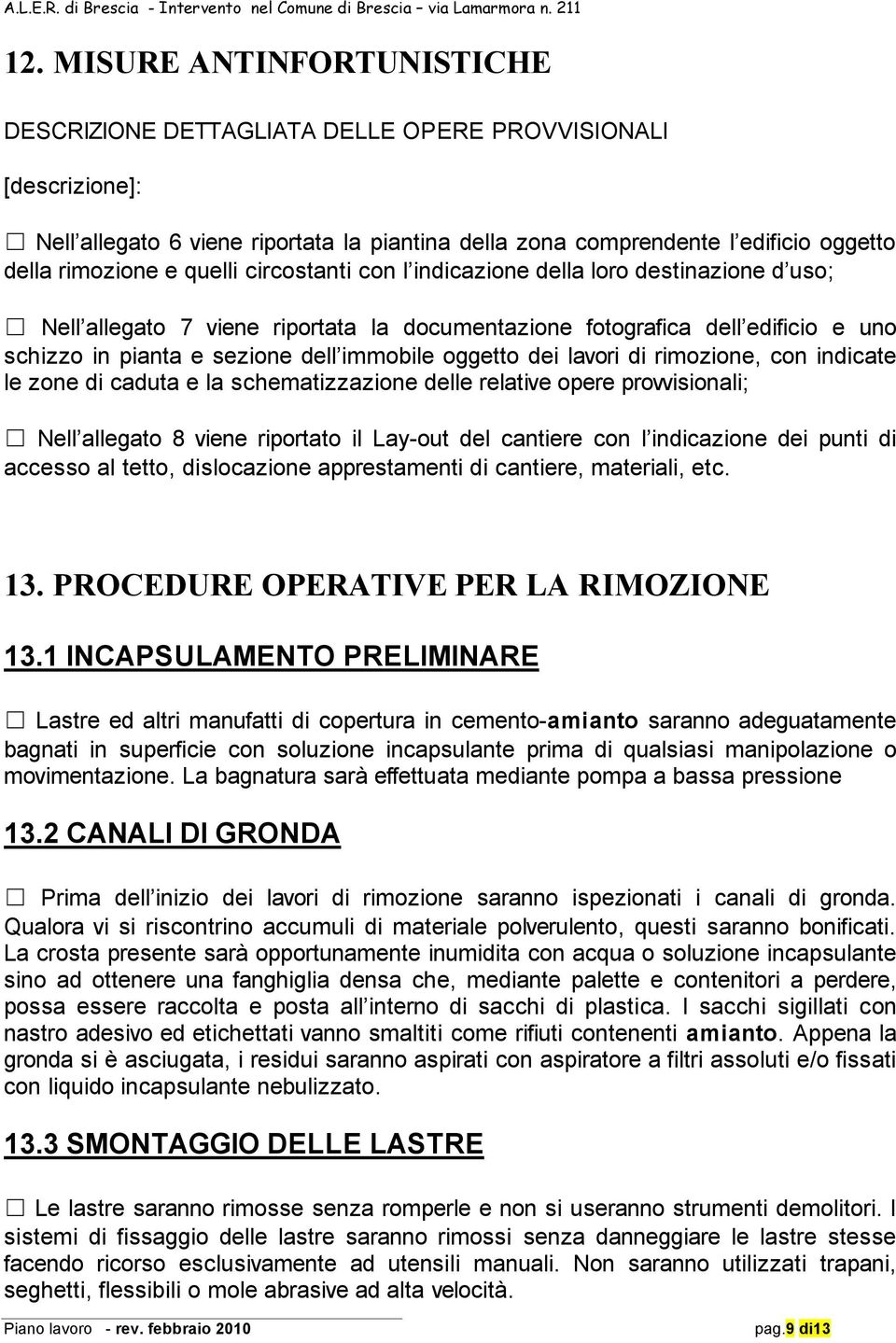 dei lavori di rimozione, con indicate le zone di caduta e la schematizzazione delle relative opere provvisionali; Nell allegato 8 viene riportato il Lay-out del cantiere con l indicazione dei punti