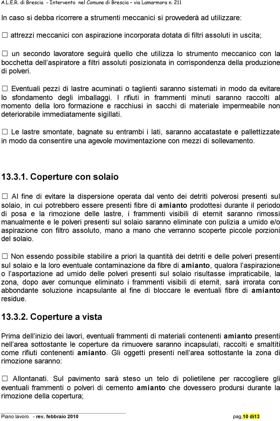 Eventuali pezzi di lastre acuminati o taglienti saranno sistemati in modo da evitare lo sfondamento degli imballaggi.